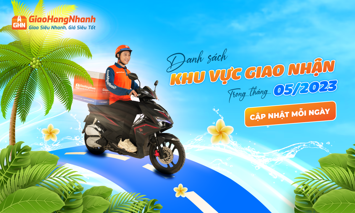 [THÔNG BÁO] - GIAO HÀNG NHANH LIÊN TỤC CẬP NHẬT MỖI NGÀY DANH SÁCH KHU VỰC GIAO NHẬN TRONG THÁNG 05/2023