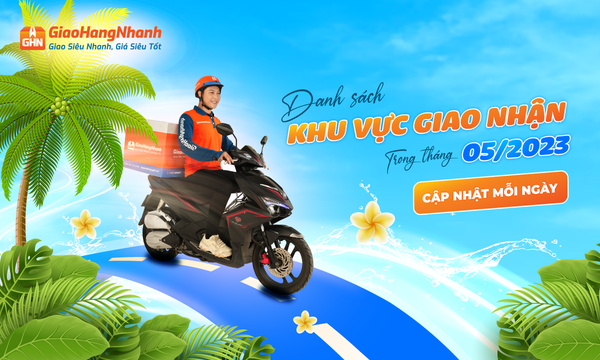 [THÔNG BÁO] - GIAO HÀNG NHANH LIÊN TỤC CẬP NHẬT MỖI NGÀY DANH SÁCH KHU VỰC GIAO NHẬN TRONG THÁNG 05/2023