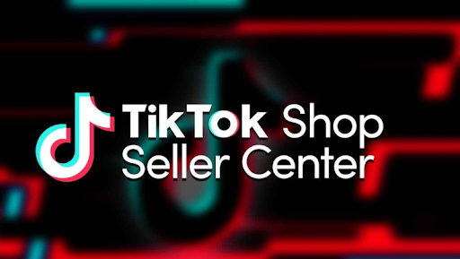 Tiktok Seller là gì? Cách đăng ký tài khoản và bán hàng hiệu quả