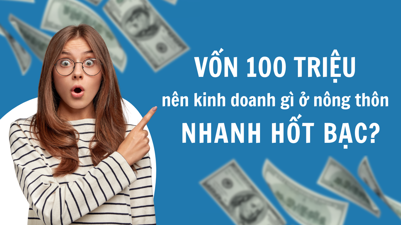 Vốn 100tr nên kinh doanh gì ở nông thôn trong năm 2025?