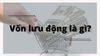 Mách shop công thức và cách sử dụng vốn lưu động hiệu quả