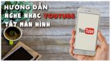 Bật mí 12 cách xem Youtube tắt màn hình vẫn chạy cực dễ