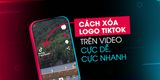 12+ cách xóa logo TikTok cực đơn giản, nhanh nhất 2025