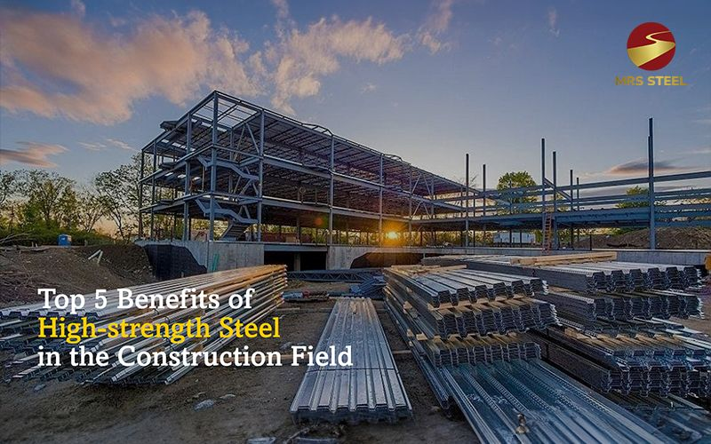 Top 5 Benefits of High-strength Steel in the Construction Field
