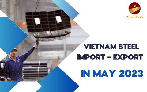 Vietnam steel import and export situation in May 2023