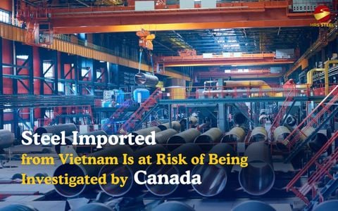 Steel Imported from Vietnam Is at Risk of Being Investigated by Canada