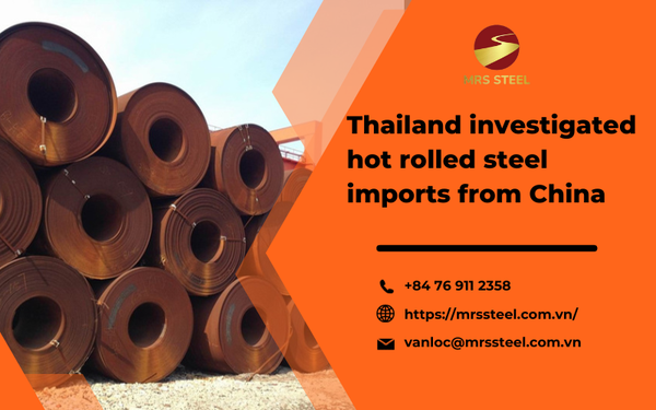 Thailand investigated hot rolled steel imports from China – MRS STEEL