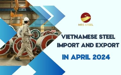 Vietnamese steel export situation in April 2024