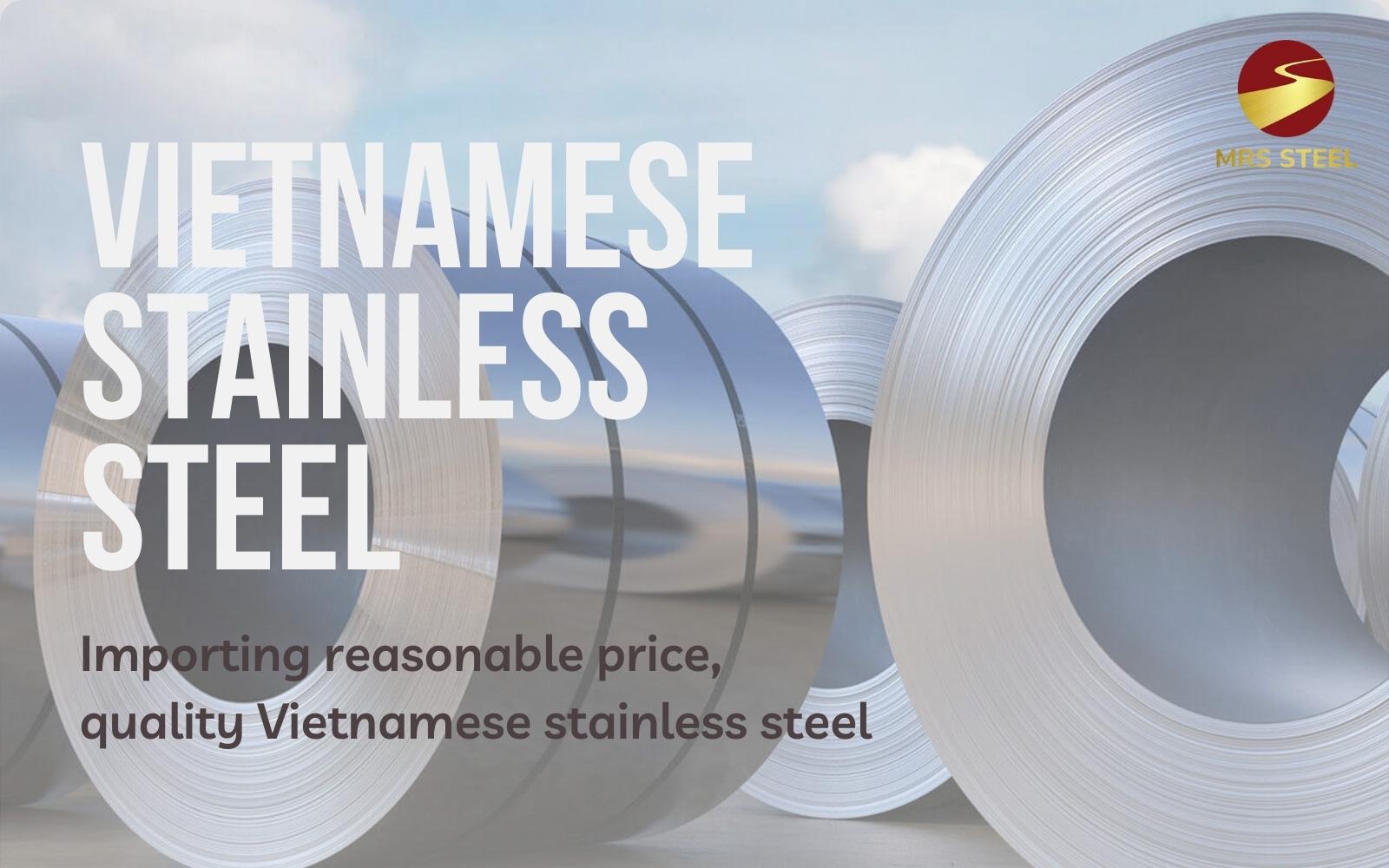 Importing reasonable price, quality stainless steel from Vietnam