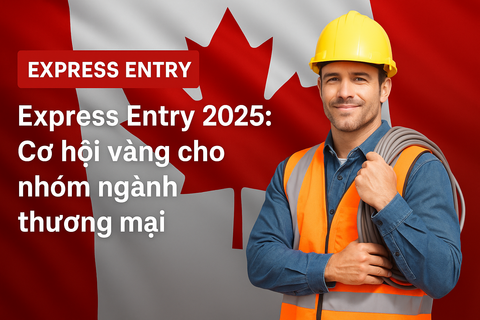 EXPRESS ENTRY 2025: CƠ HỘI VÀNG CHO NHÓM NGÀNH THƯƠNG MẠI