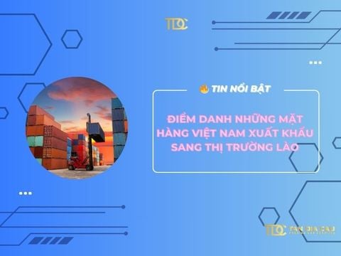Điểm danh những mặt hàng Việt Nam xuất khẩu sang thị trường Lào