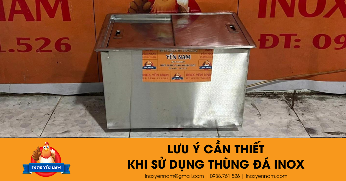 Lưu Ý Cần Thiết Khi Sử Dụng Thùng Đá Inox