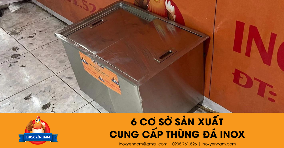 6 Cơ Sở Sản Xuất Cung Cấp Thùng Đá Inox Chất Lượng Tốt Nhất
