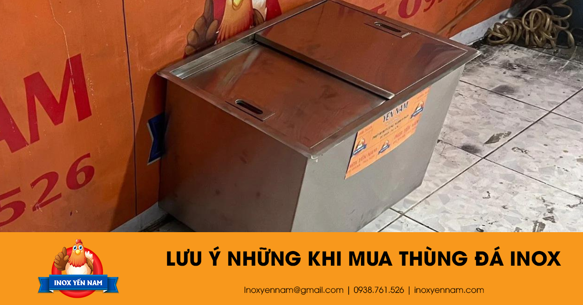 Bạn Nên Lưu Ý Những Điều Này Trước Khi Mua Thùng Đá Inox
