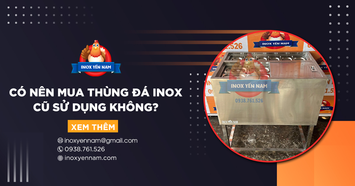 Có Nên Mua Thùng Đá Inox Cũ Sử Dụng Không?