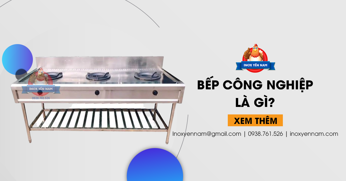 Bếp Công Nghiệp Là Gì? Cấu Tạo Và Tính Năng của Bếp