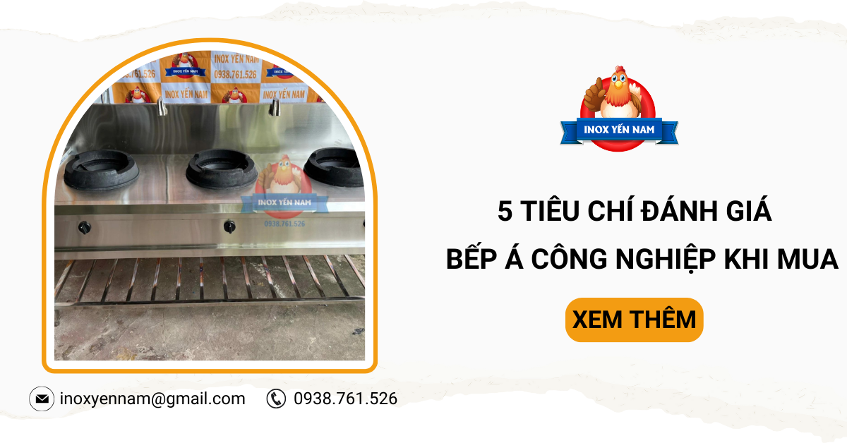 5 Tiêu Chí Quan Trọng Đánh Giá Bếp Á Công Nghiệp Khi Mua