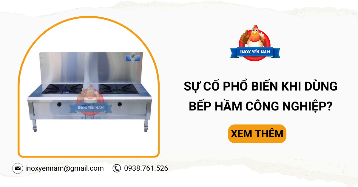 Tổng Hợp Sự Cố Phổ Biến Khi Sử Dụng Bếp Hầm Công Nghiệp