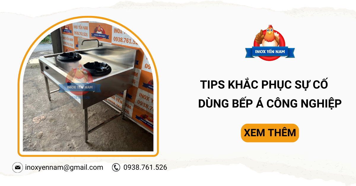 Một Số Tips Khắc Phục Sự Cố Khi Sử Dụng Bếp Á Công Nghiệp