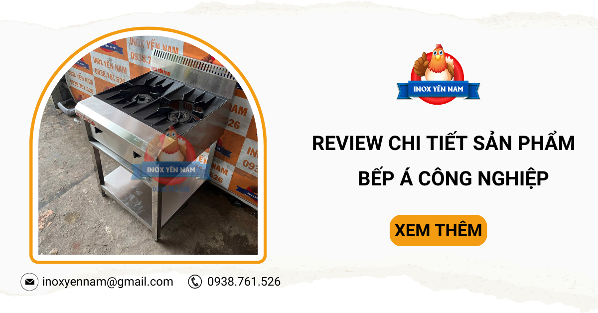Review Chi Tiết Về Sản Phẩm Bếp Á Công Nghiệp