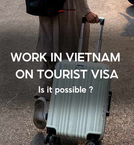 IS IT POSSIBLE TO WORK IN VIETNAM ON TOURIST VISA ?