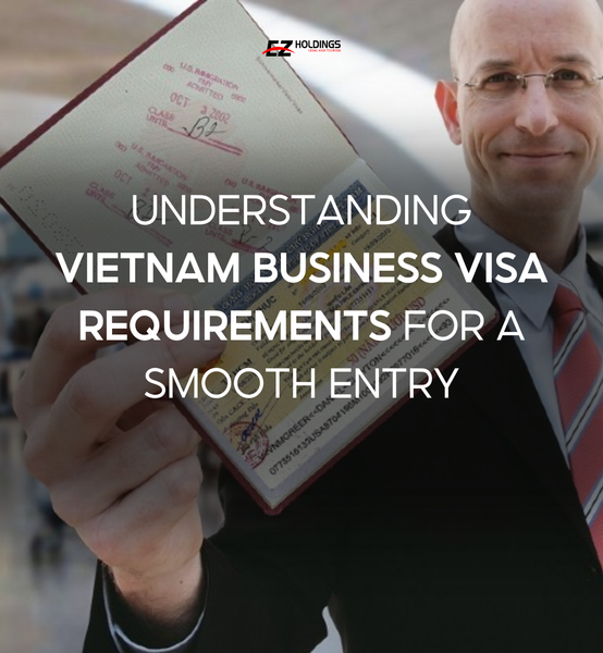 Understanding Vietnam Business Visa Requirements for a Smooth Entry