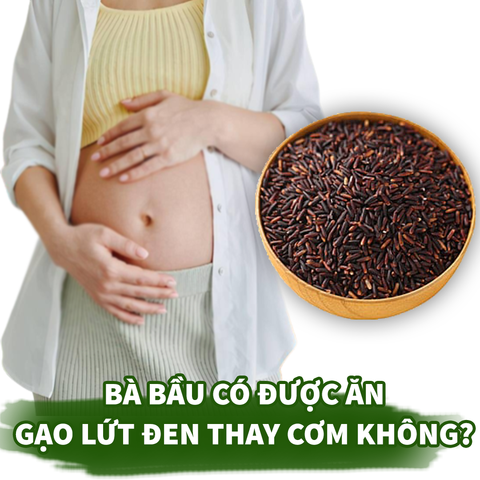 Bà bầu có được ăn gạo lứt đen thay cơm không? Ăn gạo lứt có tác dụng gì cho phụ nữ?