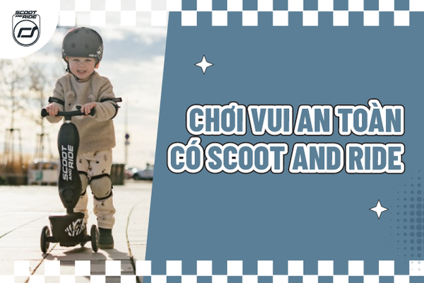 Chơi vui an toàn, có Scoot and Ride!