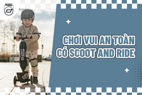 Chơi vui an toàn, có Scoot and Ride!