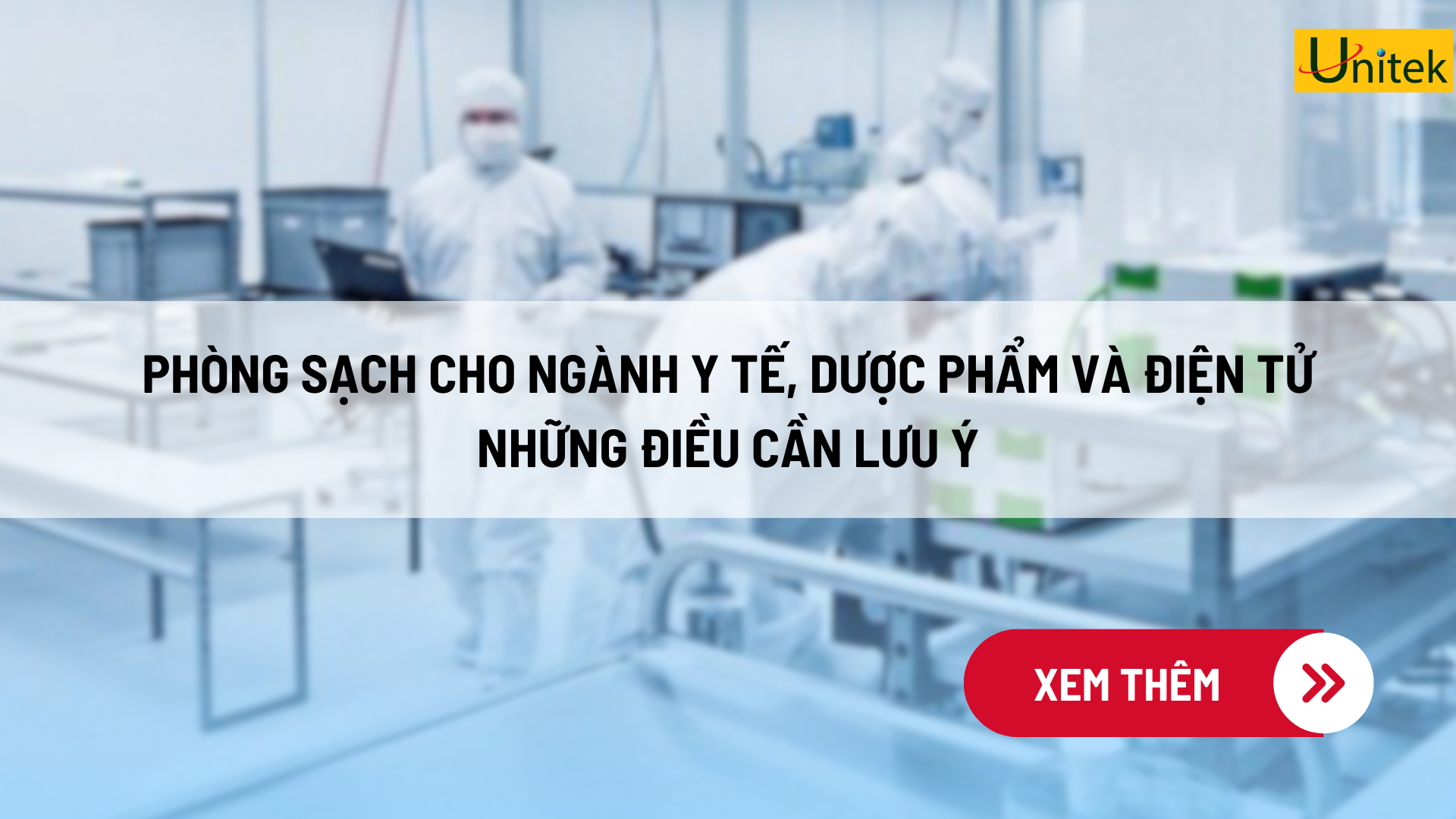 PHÒNG SẠCH CHO NGÀNH Y TẾ, DƯỢC PHẨM VÀ ĐIỆN TỬ - NHỮNG ĐIỀU CẦN LƯU Ý