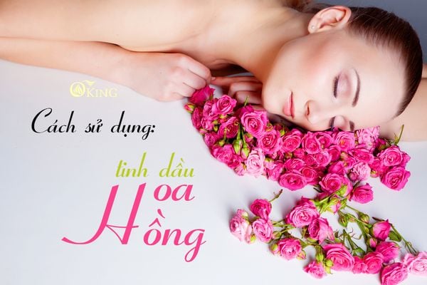 cách sử dụng tinh dầu hoa hồng hiệu quả tại nhà