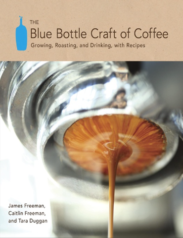 The Blue Bottle Craft of Coffee Growing, Roasting, and Drinking, with Recipes-James Freeman