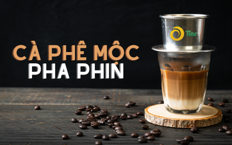 Cà Phê Mộc Pha Phin - Chuẩn Gu Cà Phê Việt