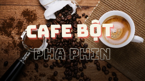 Cà phê bột pha phin - Hướng dẫn cách pha ngon đúng điệu