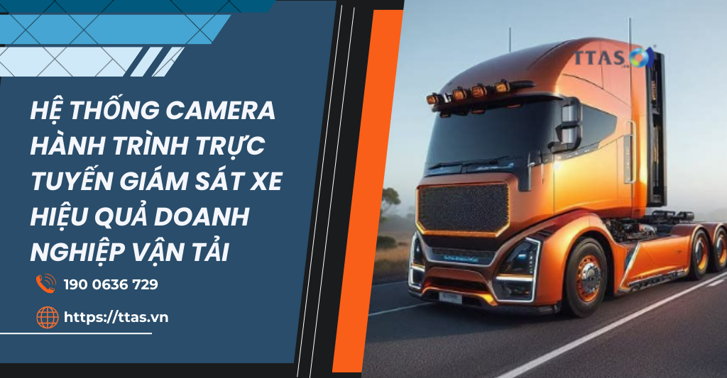 ​​​​​​​Hệ thống camera hành trình trực tuyến giám sát xe hiệu quả doanh nghiệp vận tải