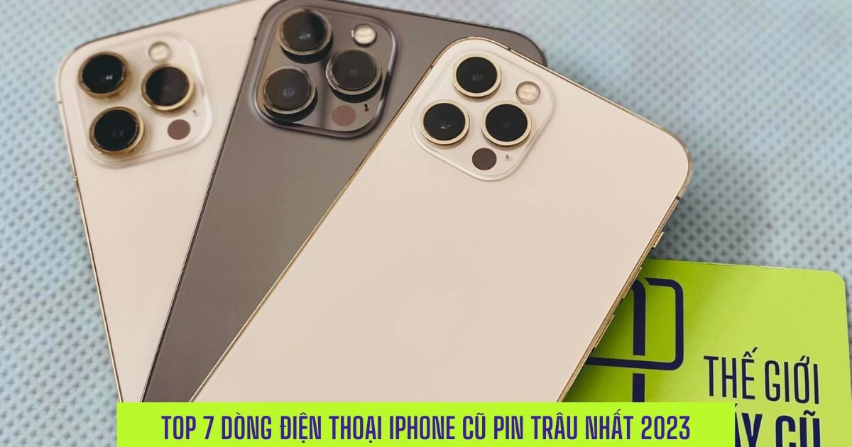 Top 7 dòng điện thoại iPhone cũ pin trâu nhất nên mua trong năm 2023