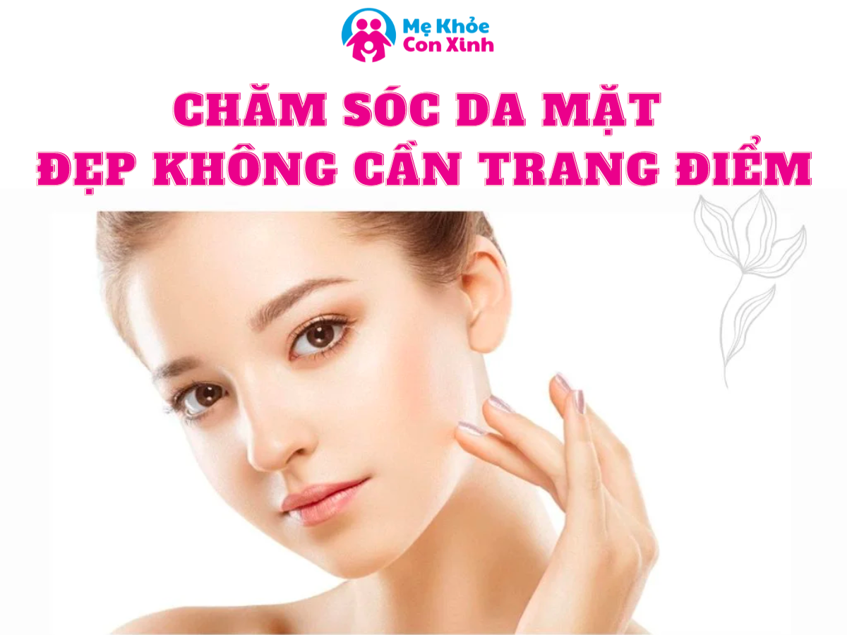 Làn Da Đẹp Không Đến Từ Trang Điểm Mà Đến Từ Việc Chăm Sóc Da Đúng Cách!