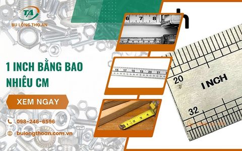 1 inch bằng bao nhiêu cm ? Cách đổi ren hệ inch sang ren hệ mét