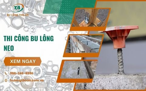 Hướng dẫn thi công lắp đặt bu lông neo​ đúng kỹ thuật