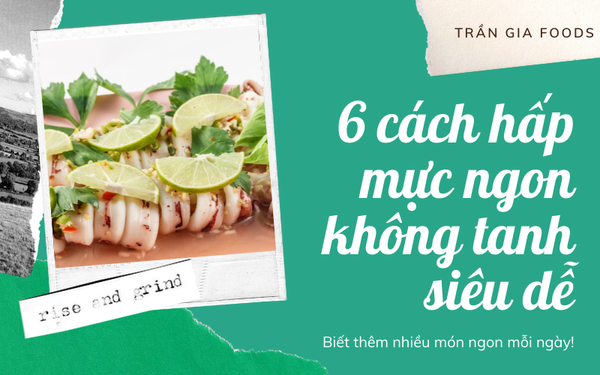 6 cách hấp mực ngon không tanh siêu dễ