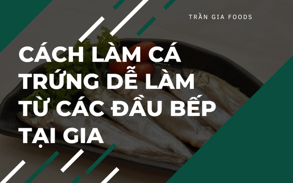 Cách làm cá trứng dễ làm từ các đầu bếp tại gia