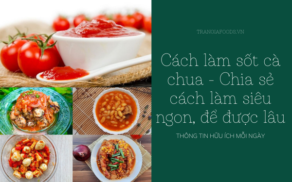 Cách làm sốt cà chua - Chia sẻ cách làm siêu ngon, để được lâu