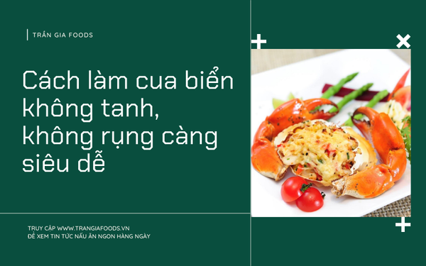 Cách làm cua biển không tanh, không rụng càng siêu dễ