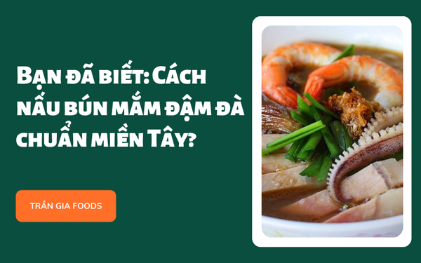 Bạn đã biết: Cách nấu bún mắm đậm đà chuẩn miền Tây?
