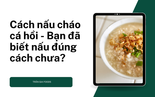 Cách nấu cháo cá hồi - Bạn đã biết nấu đúng cách chưa?