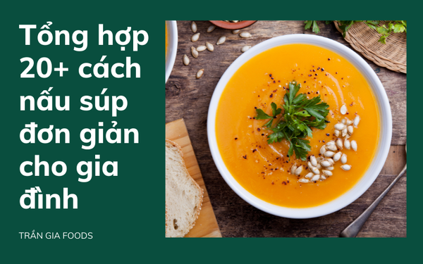 Tổng hợp 20+ cách nấu súp đơn giản cho gia đình