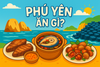PHÚ YÊN ĂN GÌ?