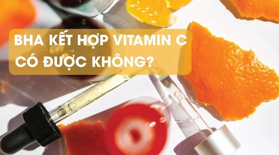 BHA kết hợp vitamin C được không? Hỏi đáp cùng chuyên gia!