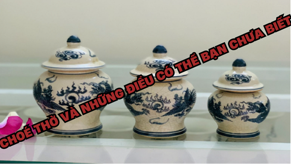 Choé Thờ Và Những Điều Có Thể Bạn Chưa Biết