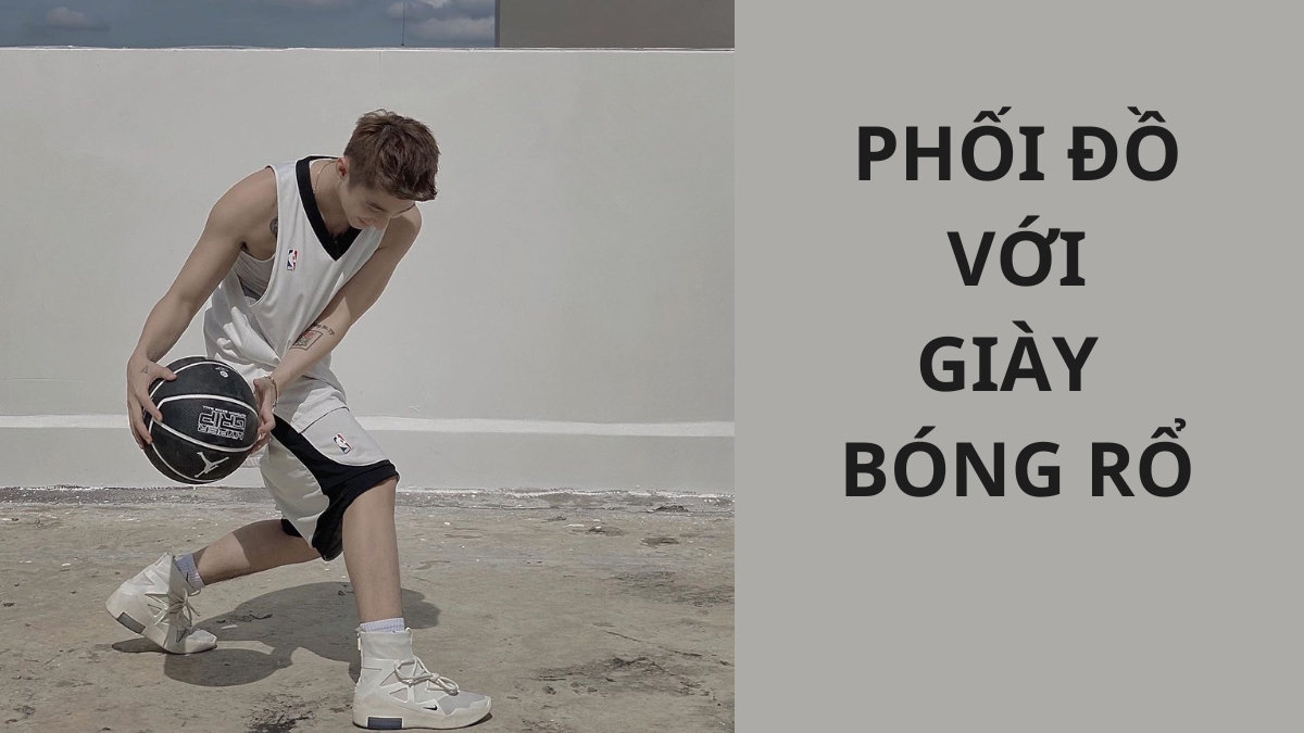 7 cách phối đồ với giày bóng rổ bạn không nên bỏ qua  ✓